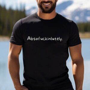 Absofuckinlutely T Shirt, Funny T Shirt, Funny Sayings Shirt